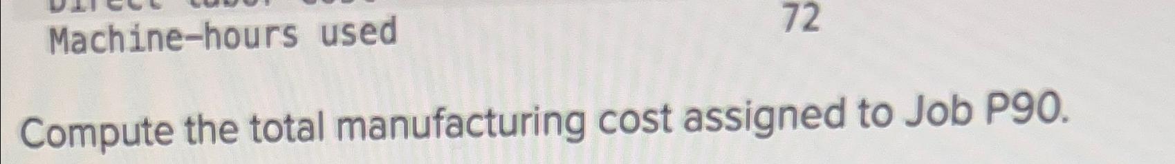  Machine-hours used 72 Compute the total manufacturing cost assigned to Job