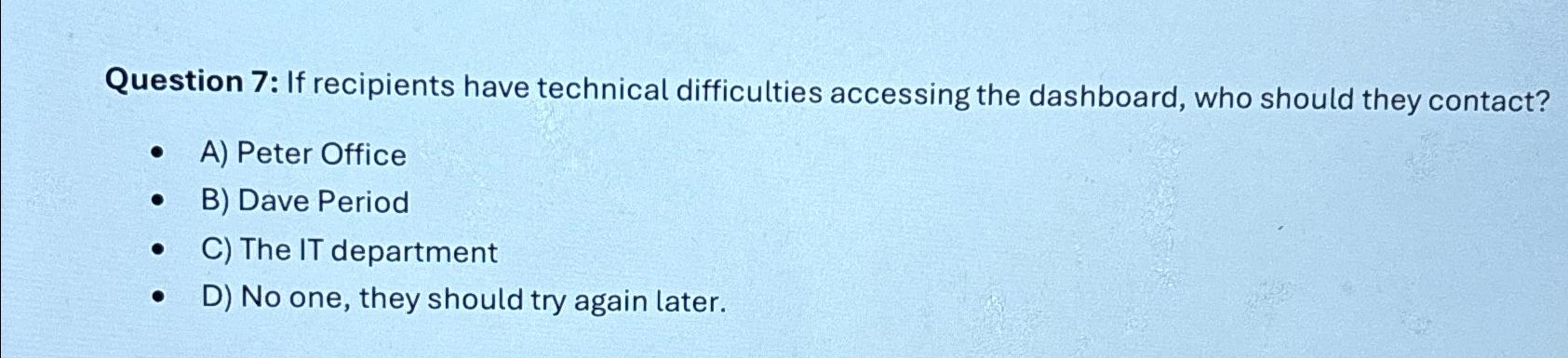  Question 7: If recipients have technical difficulties accessing the dashboard, who