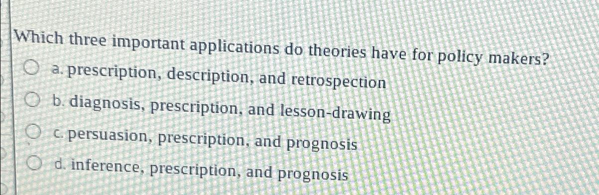  Which three important applications do theories have for policy makers? a.