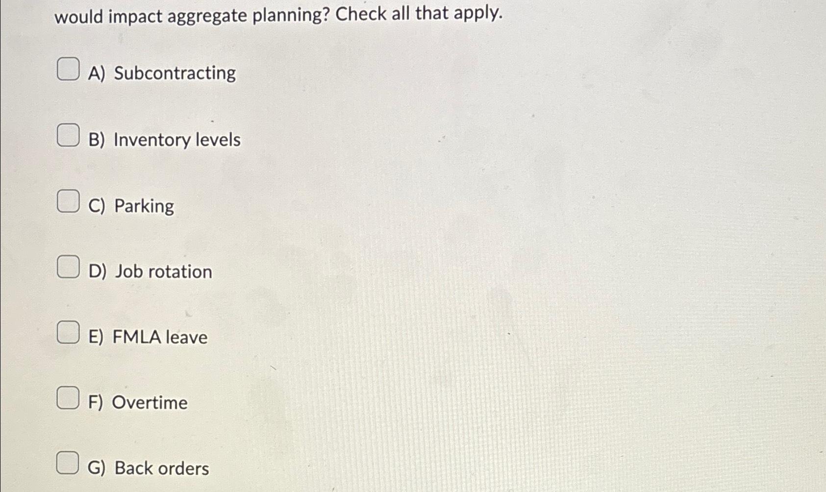  would impact aggregate planning? Check all that apply. A) Subcontracting B)