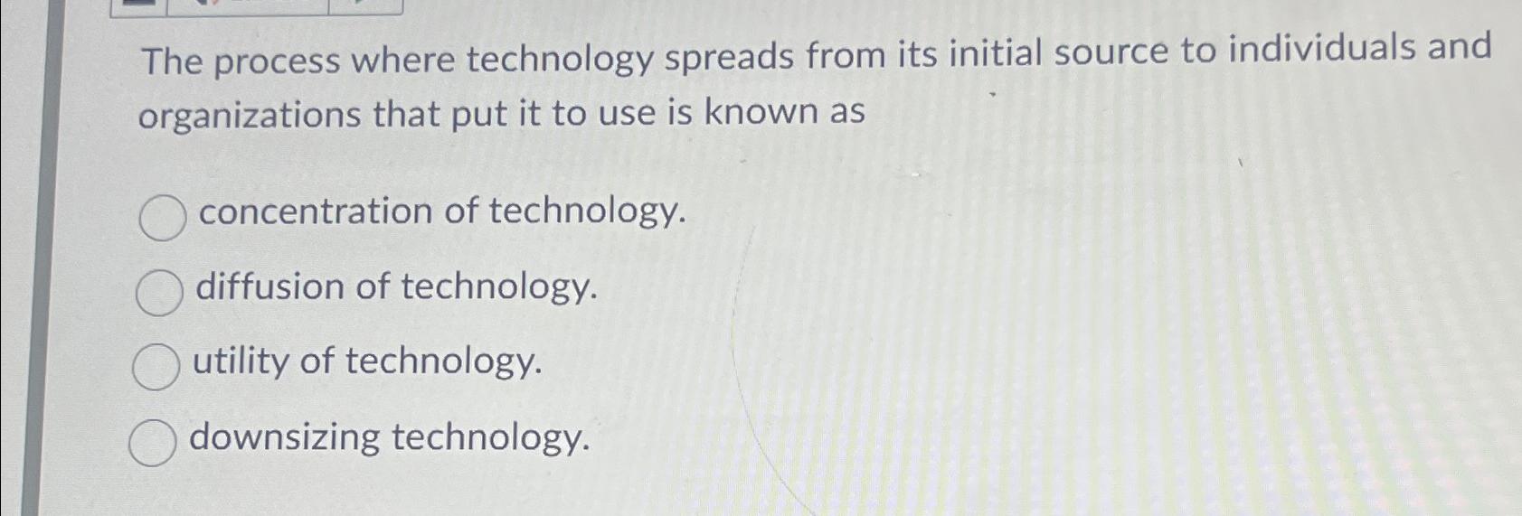  The process where technology spreads from its initial source to individuals