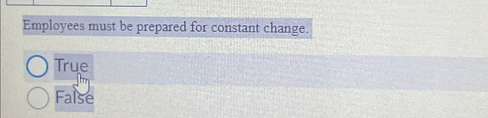  Employees must be prepared for constant change. True False 