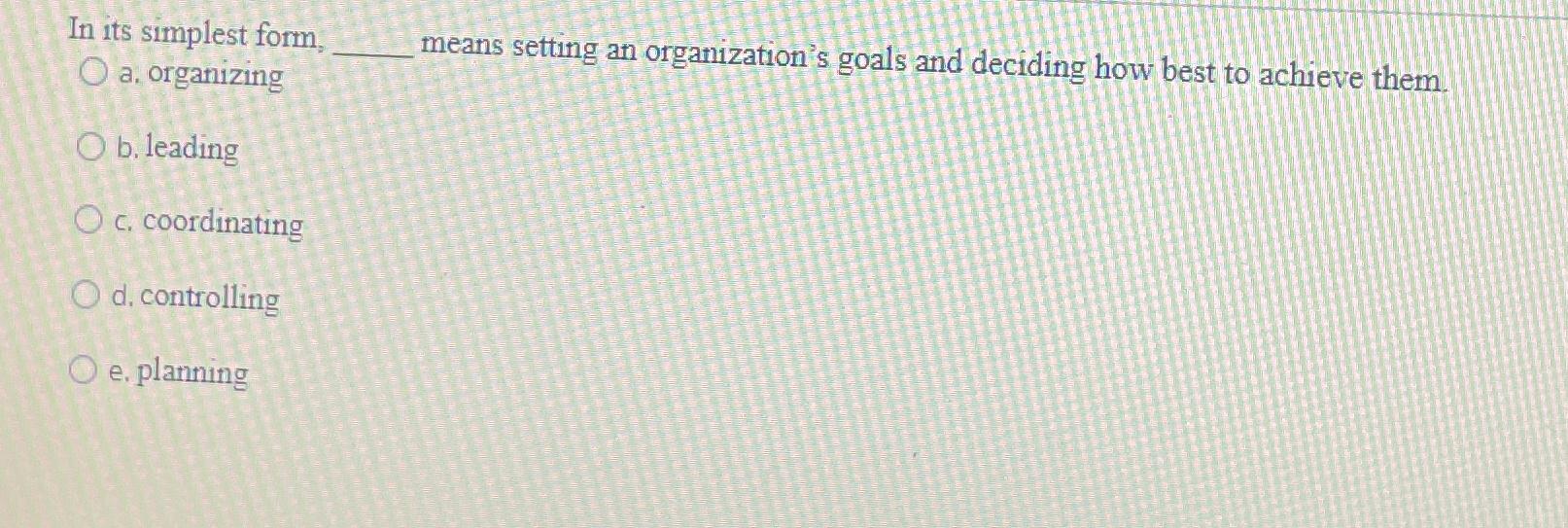  In its simplest form, a. organizing means setting an organization's goals