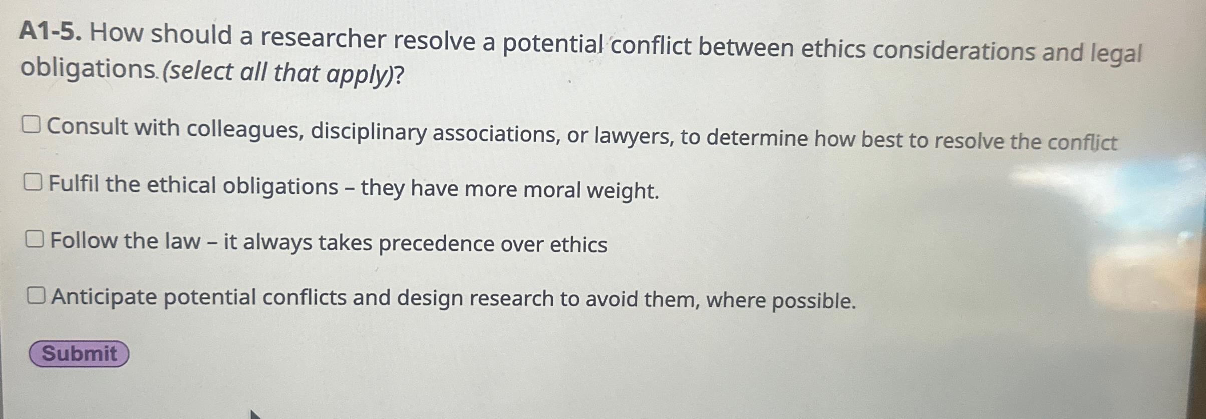  A1-5. How should a researcher resolve a potential conflict between ethics