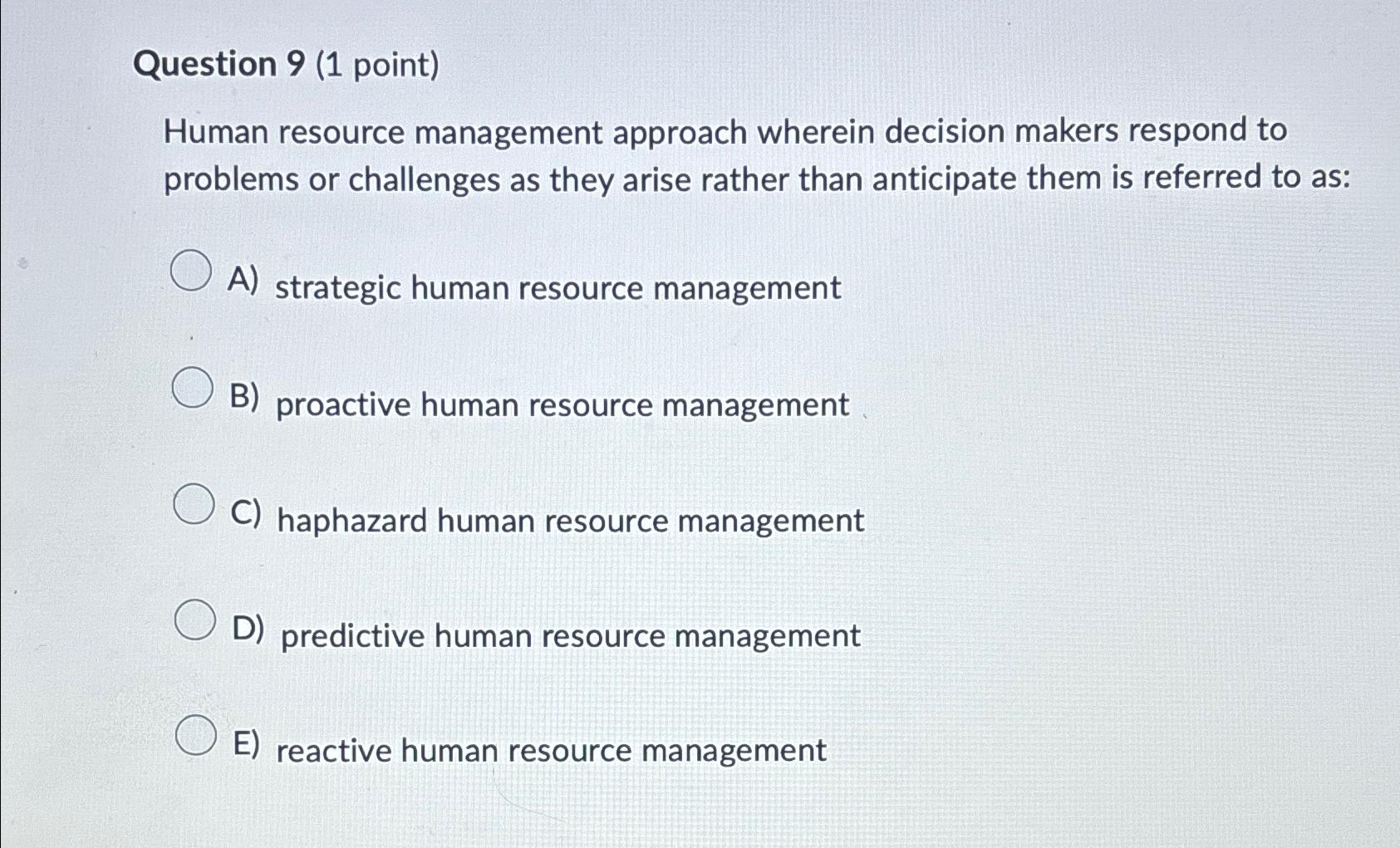 Question 9(1 point) Human resource management approach wherein decision makers respond