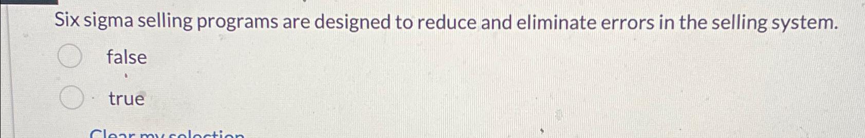  Six sigma selling programs are designed to reduce and eliminate errors