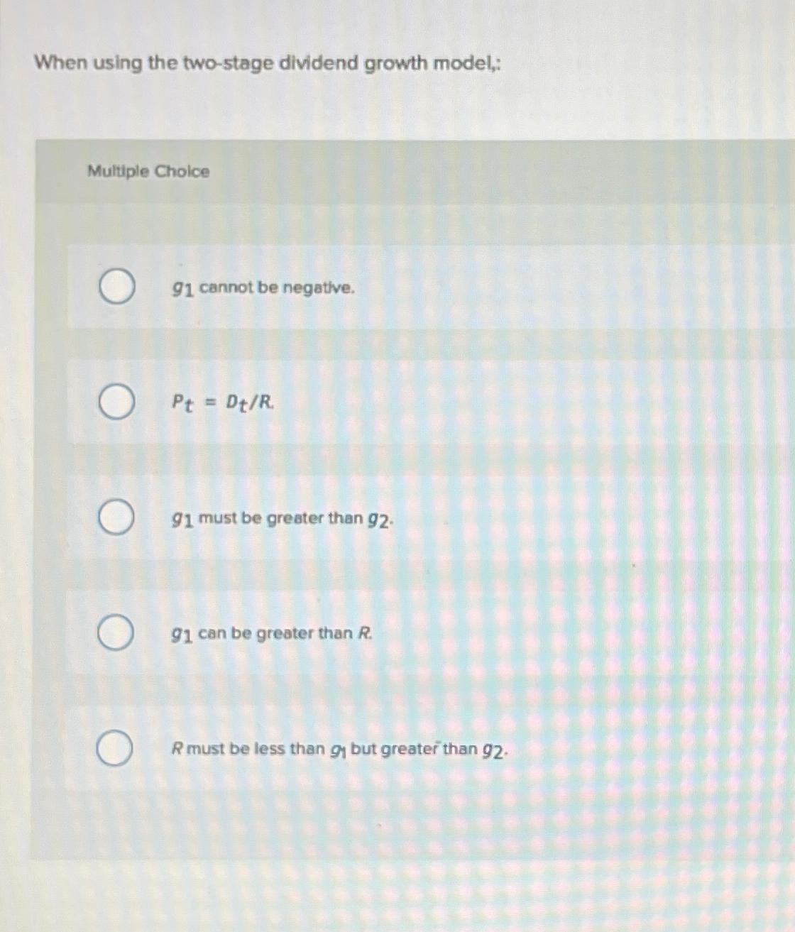  When using the two-stage dividend growth model, Multiple Cholce 91 cannot