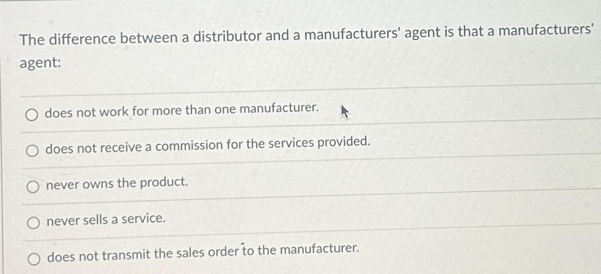  The difference between a distributor and a manufacturers' agent is that