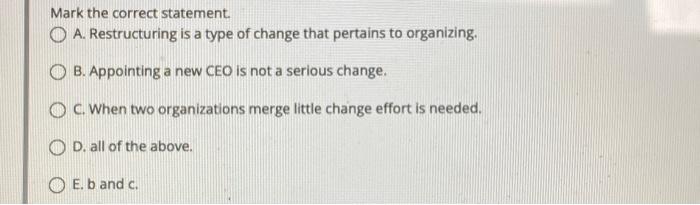  Mark the correct statement. A. Restructuring is a type of change