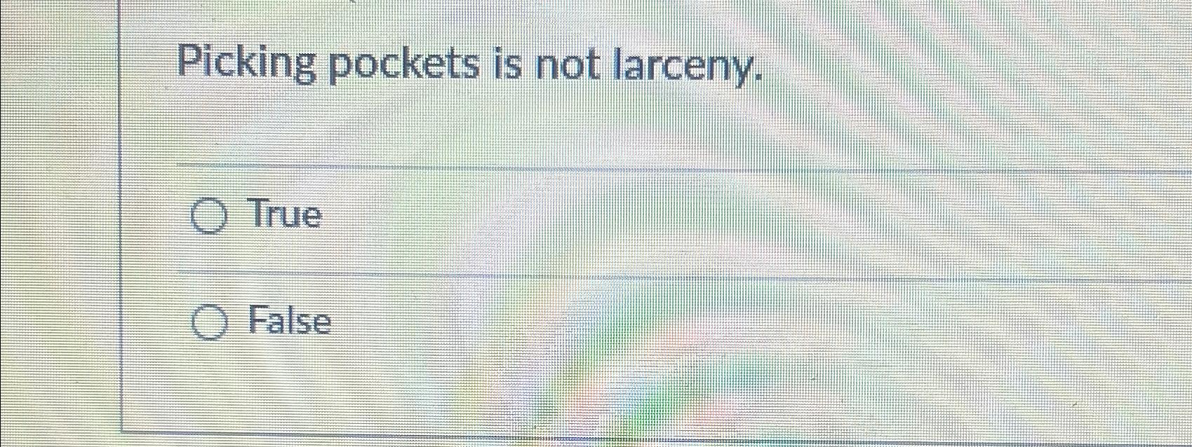  Picking pockets is not larceny. True False 