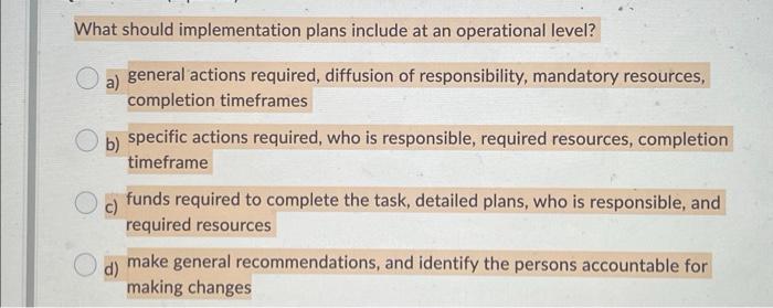  What should implementation plans include at an operational level? a) general