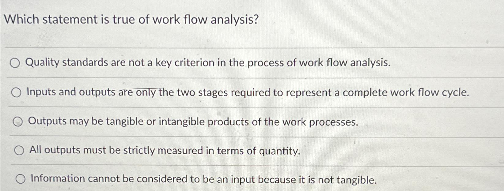  Which statement is true of work flow analysis? Quality standards are
