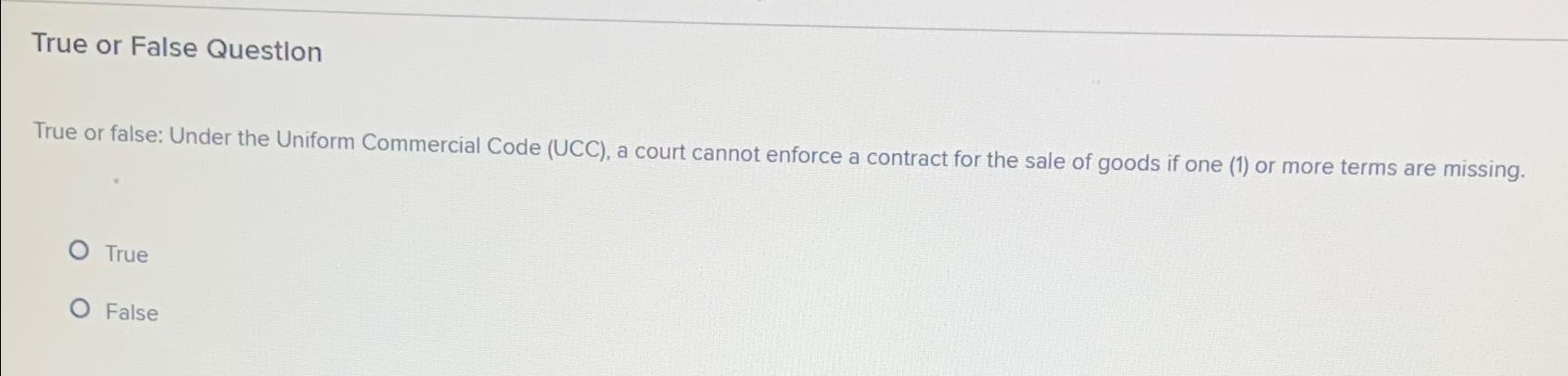  True or False Question True or false: Under the Uniform Commercial