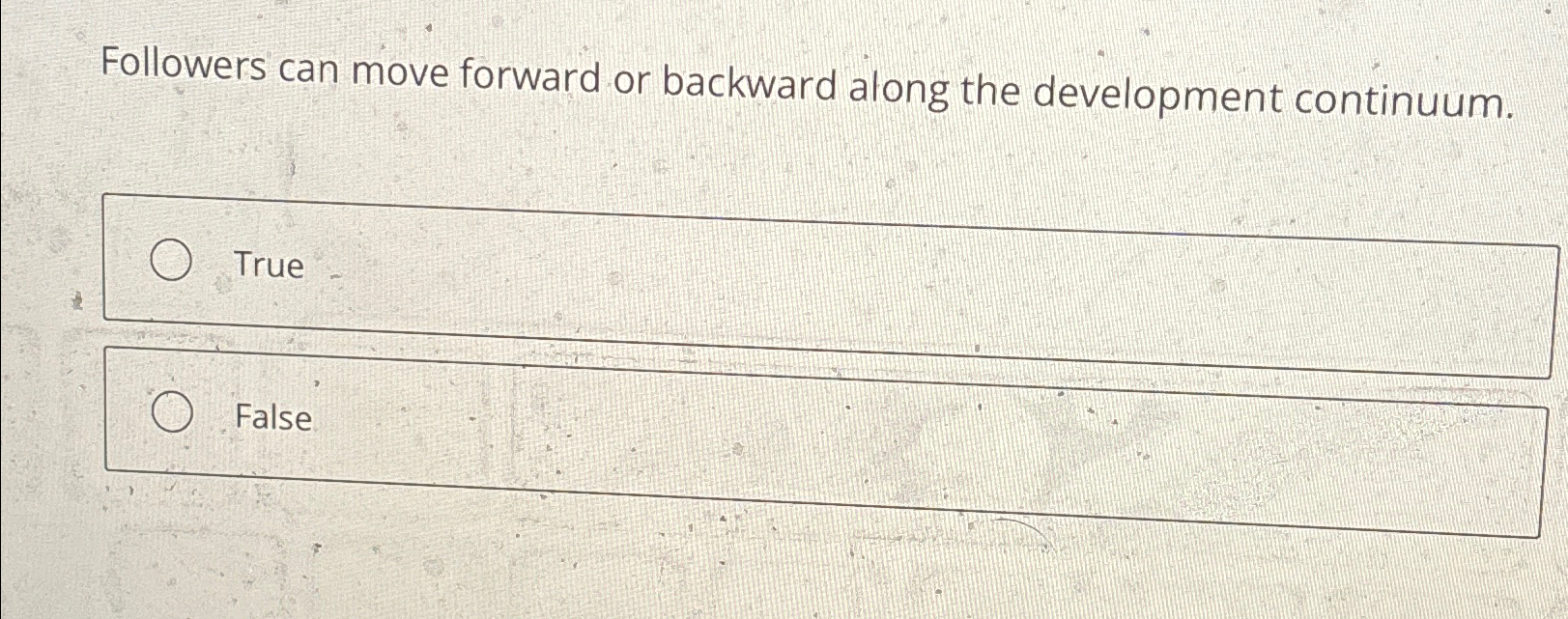  Followers can move forward or backward along the development continuum. True
