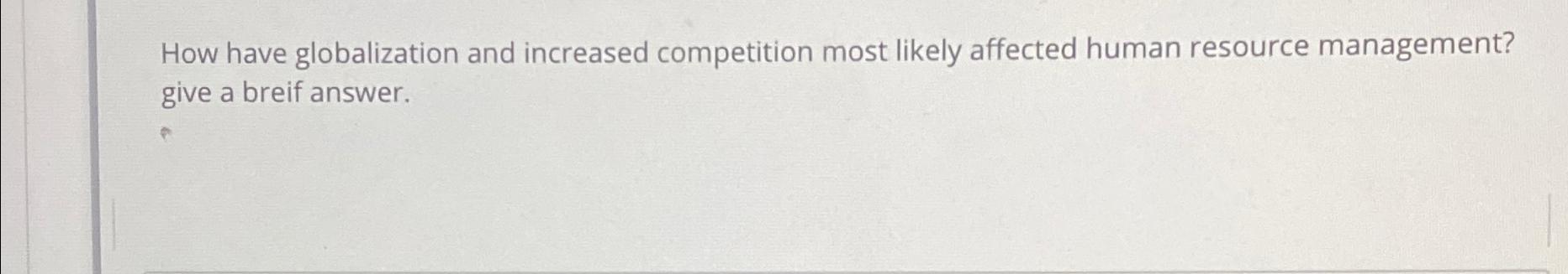  How have globalization and increased competition most likely affected human resource