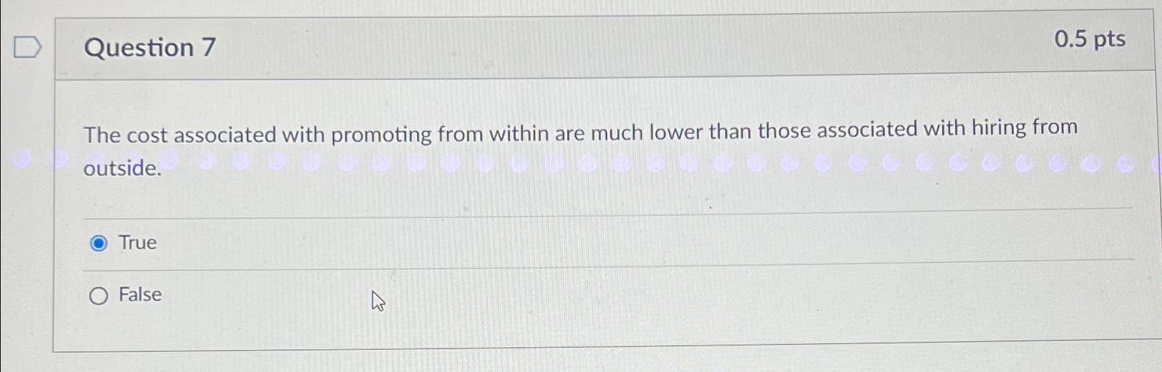  Question 7 0.5pts The cost associated with promoting from within are