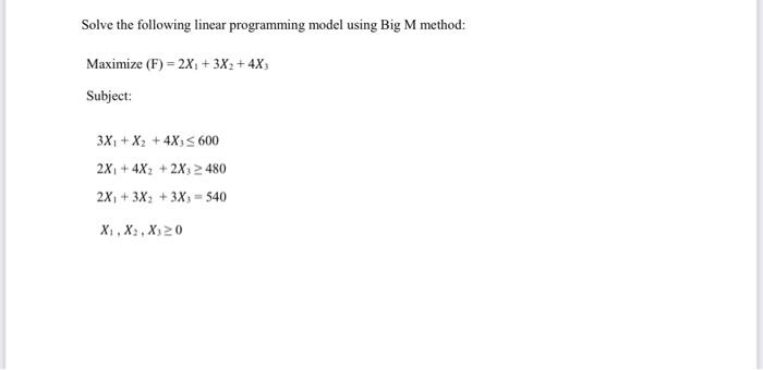  Solve the following linear programming model using Big M method: Maximize