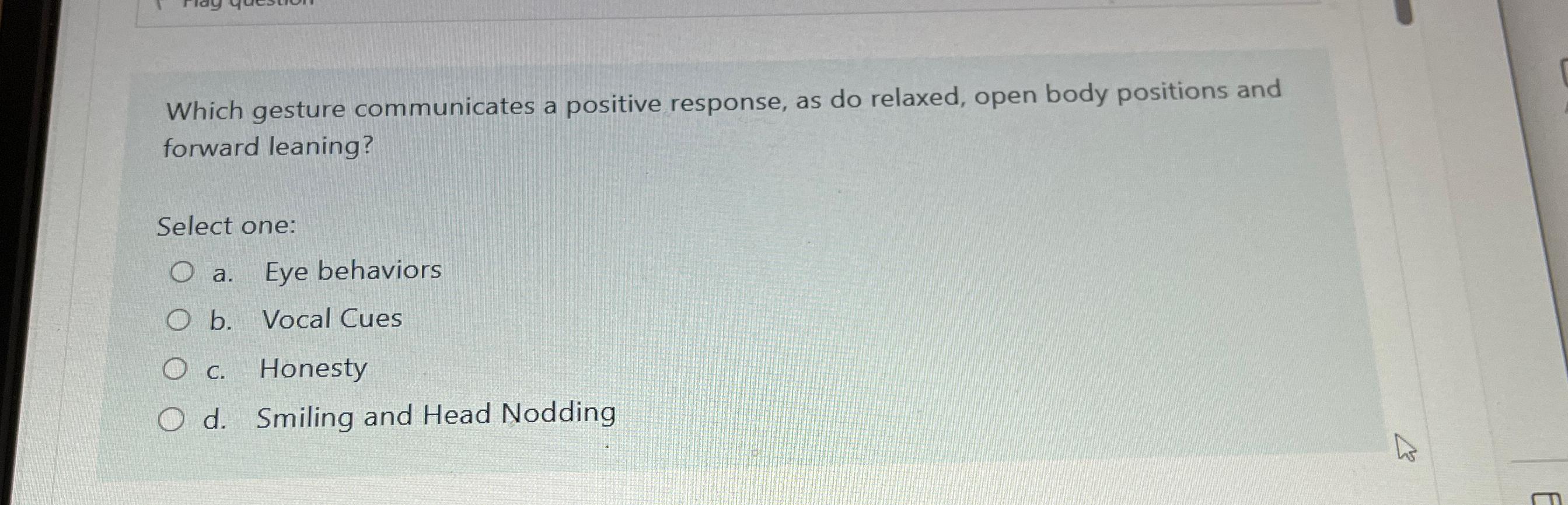  Which gesture communicates a positive response, as do relaxed, open body