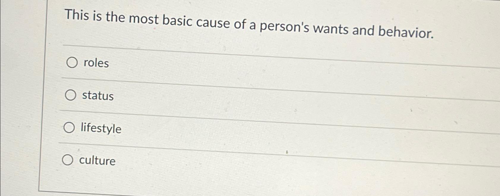  This is the most basic cause of a person's wants and