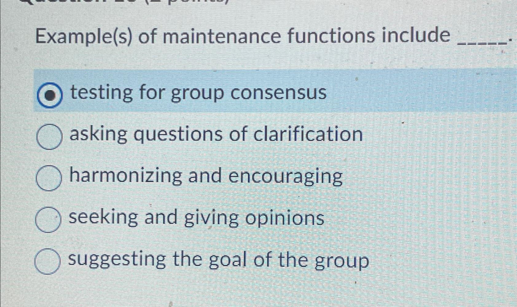  Example(s) of maintenance functions include testing for group consensus asking questions