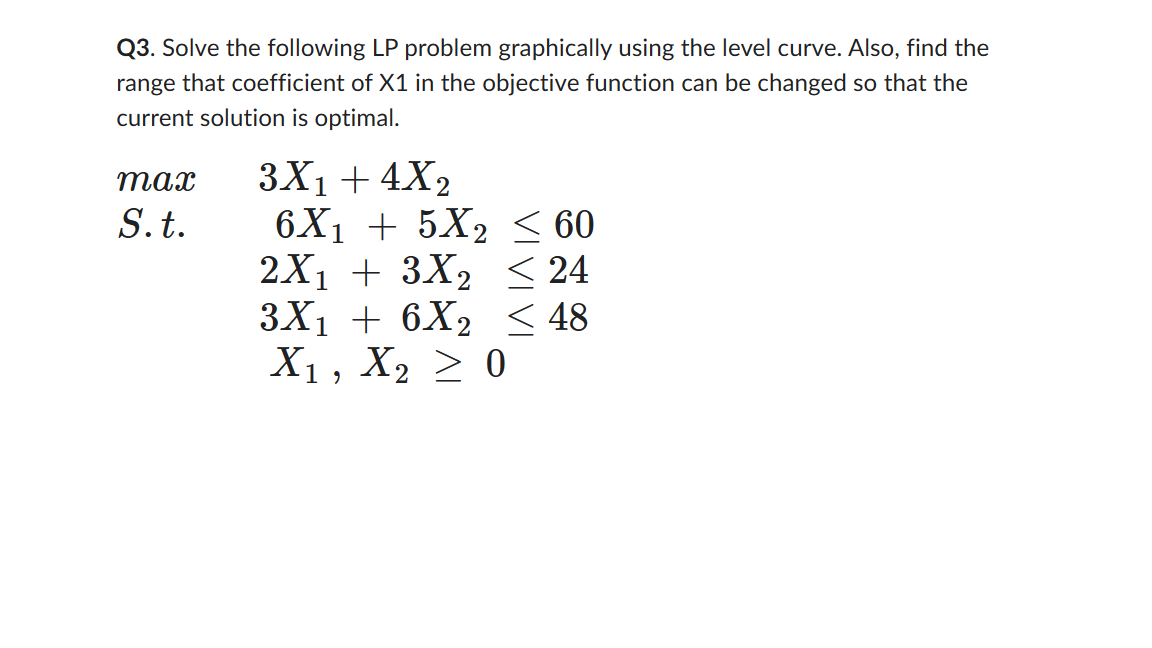  Q3. Solve the following LP problem graphically using the level curve.