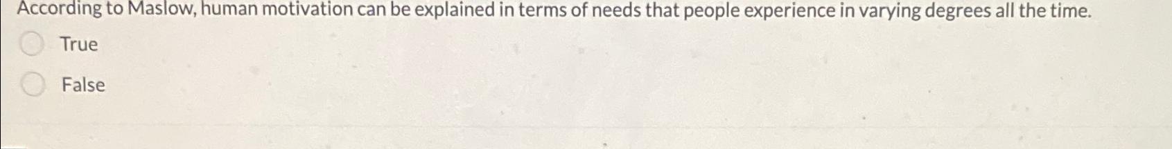  According to Maslow, human motivation can be explained in terms of