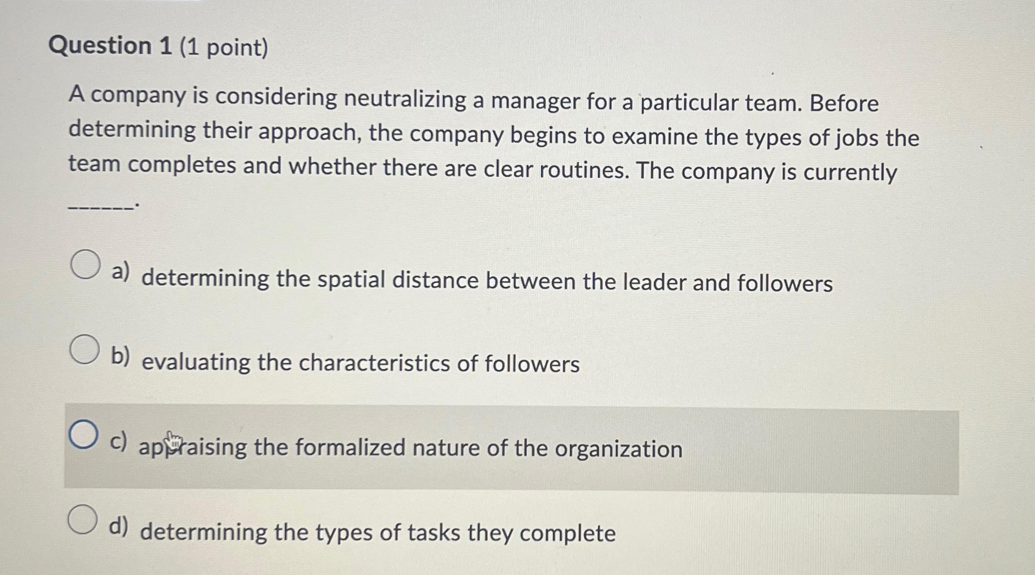  Question 1(1 point) A company is considering neutralizing a manager for