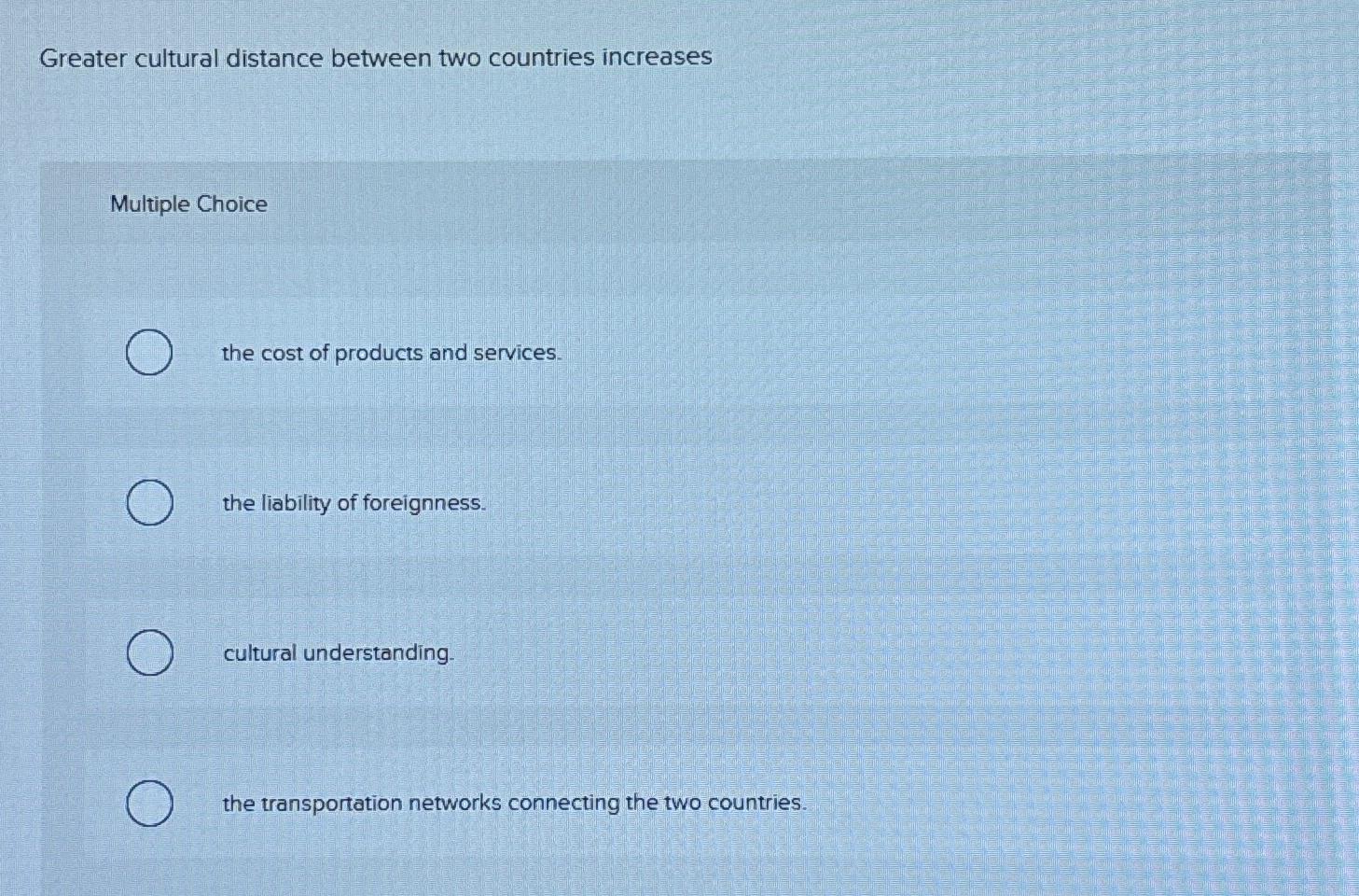  Greater cultural distance between two countries increases Multiple Choice the cost