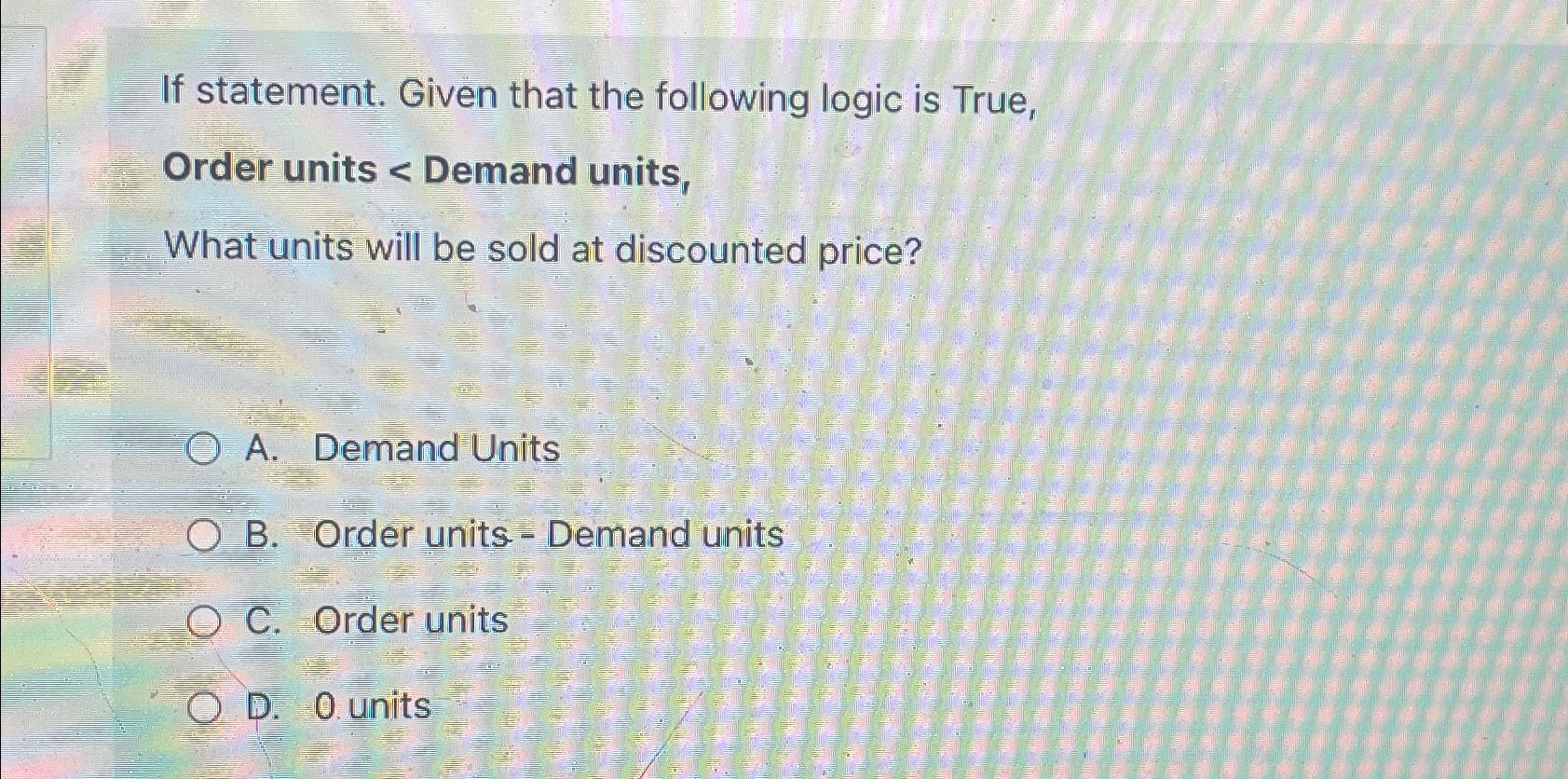  If statement. Given that the following logic is True, Order units