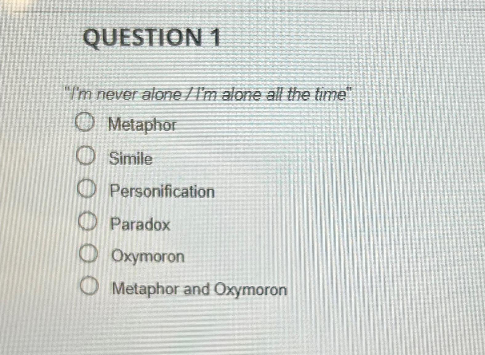  QUESTION 1 "I'm never alone / l'm alone all the time"