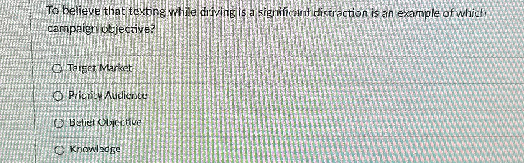  To believe that texting while driving is a significant distraction is