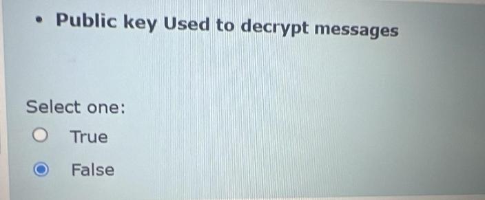  Public key Used to decrypt messages Select one: True False 