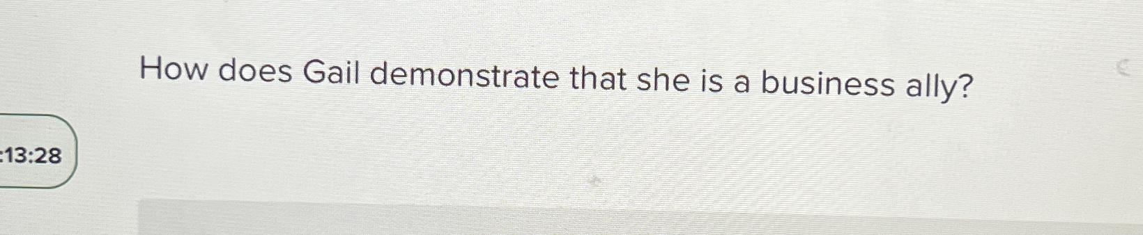  How does Gail demonstrate that she is a business ally? 