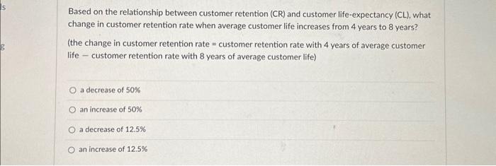  Based on the relationship between customer retention (CR) and customer life-expectancy