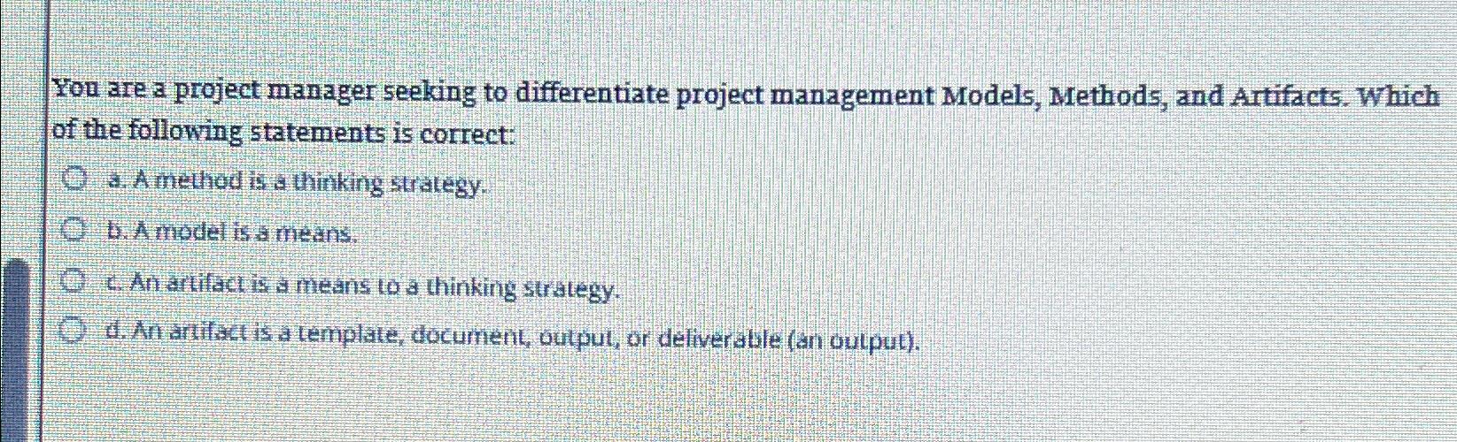  You are a project manager seeking to differentiate project management Models,