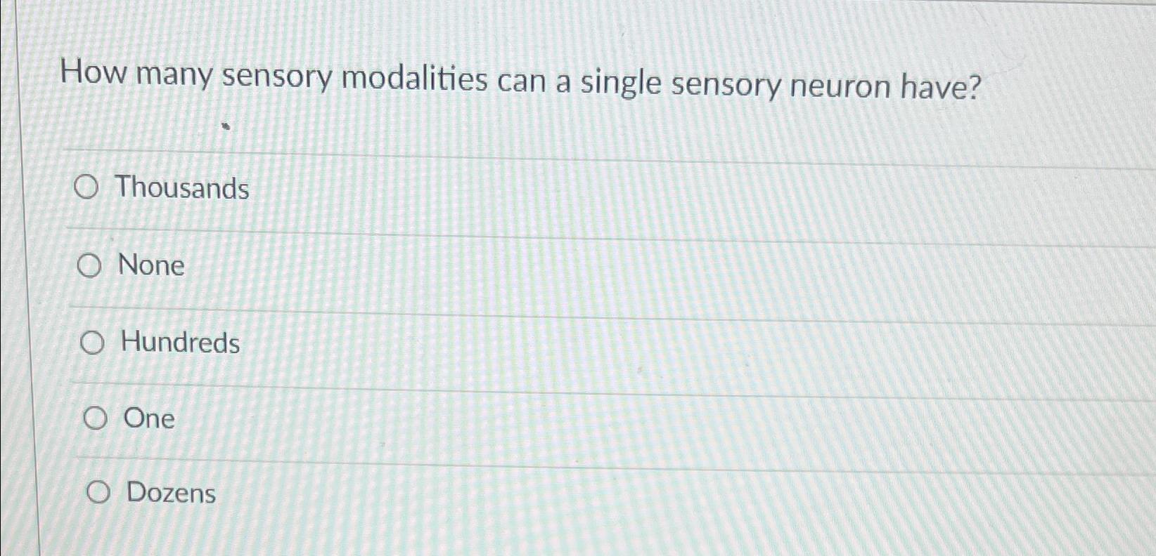  How many sensory modalities can a single sensory neuron have? Thousands