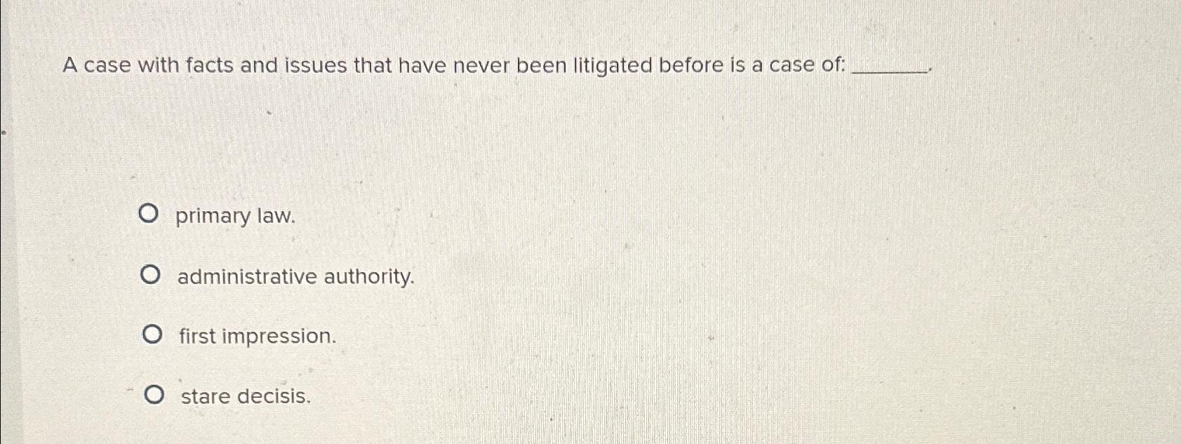  A case with facts and issues that have never been litigated