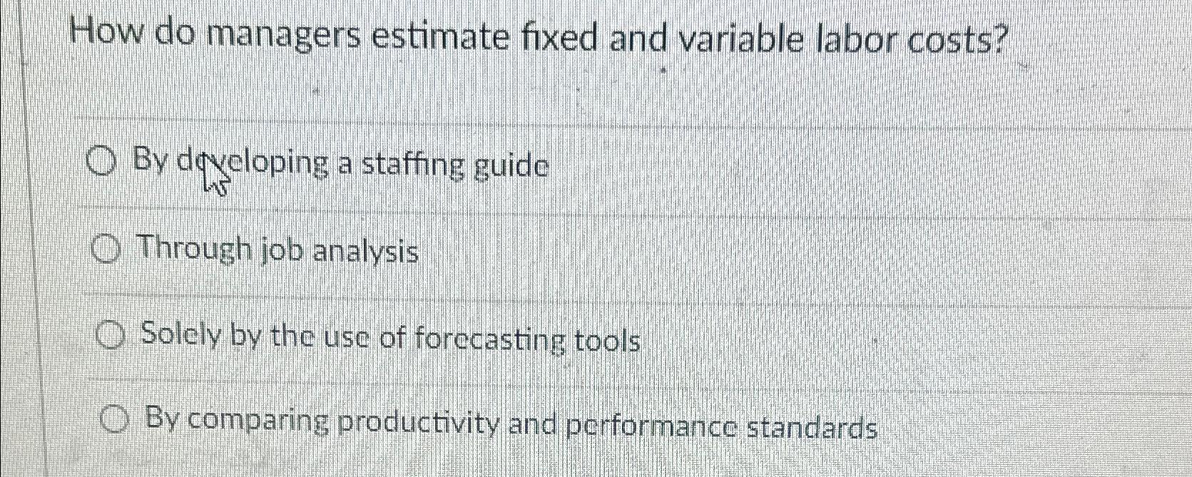  How do managers estimate fixed and variable labor costs? By dqveloping