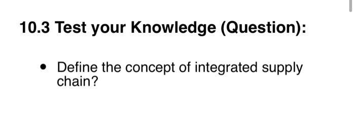  10.3 Test your Knowledge (Question): - Define the concept of integrated