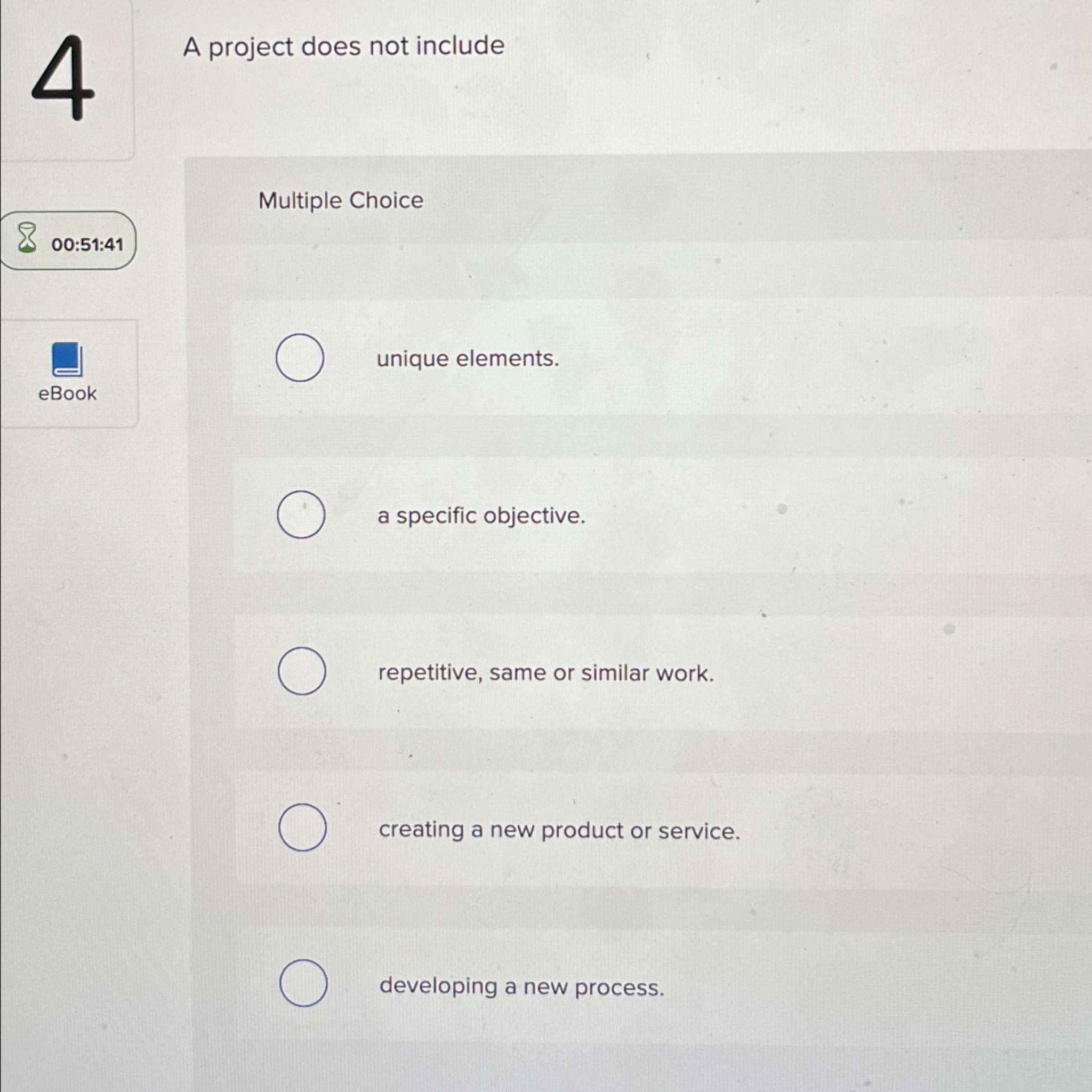  4 A project does not include Multiple Choice 00:51:41 eBook unique