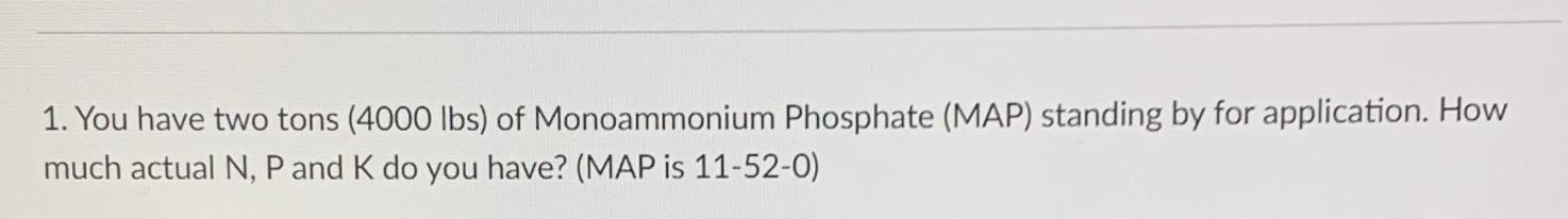  You have two tons (4000lbs) of Monoammonium Phosphate (MAP) standing by
