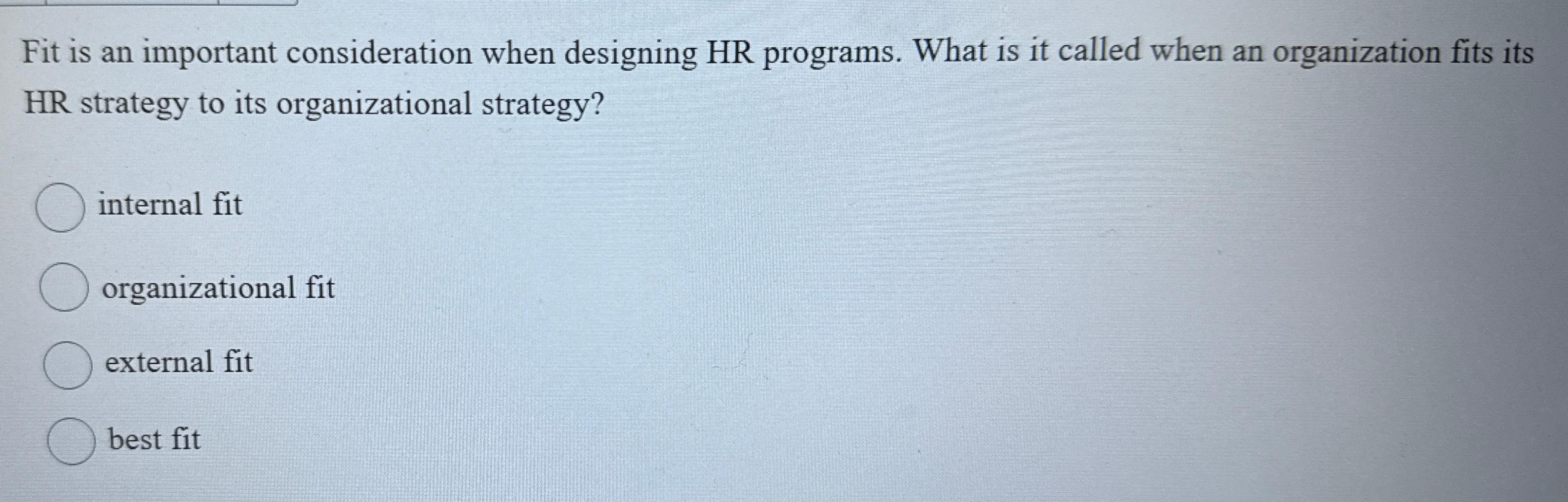  Fit is an important consideration when designing HR programs. What is
