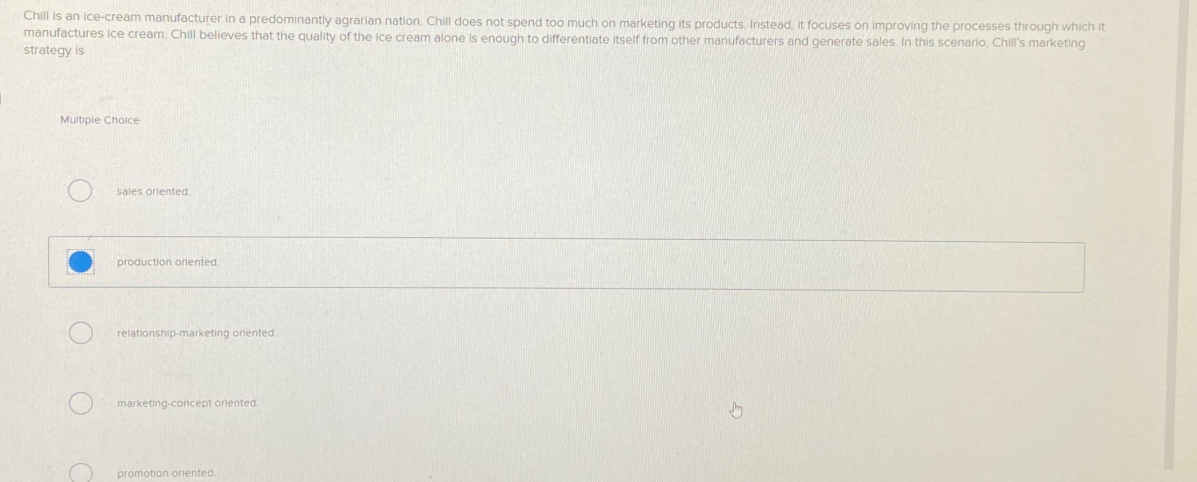  strategy is Multiple Choice sales oriented. production oriented relationship-marketing oriented. marketing-concept
