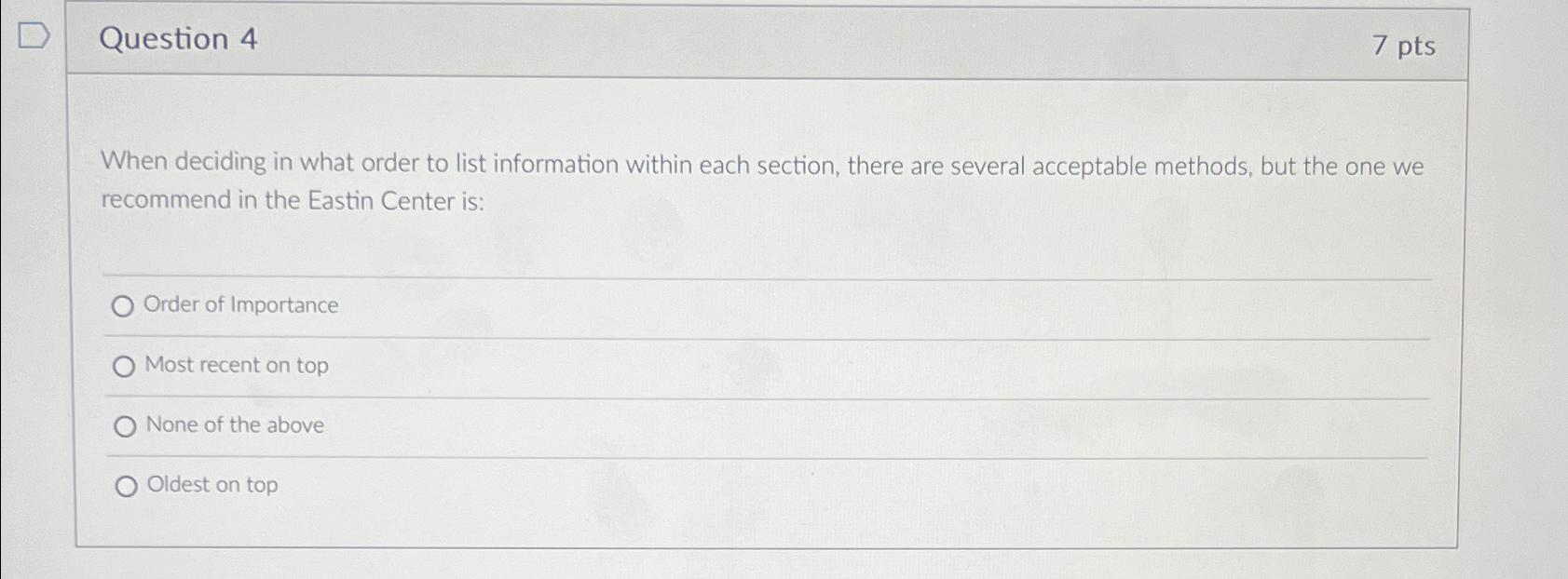  Question 4 7pts When deciding in what order to list information