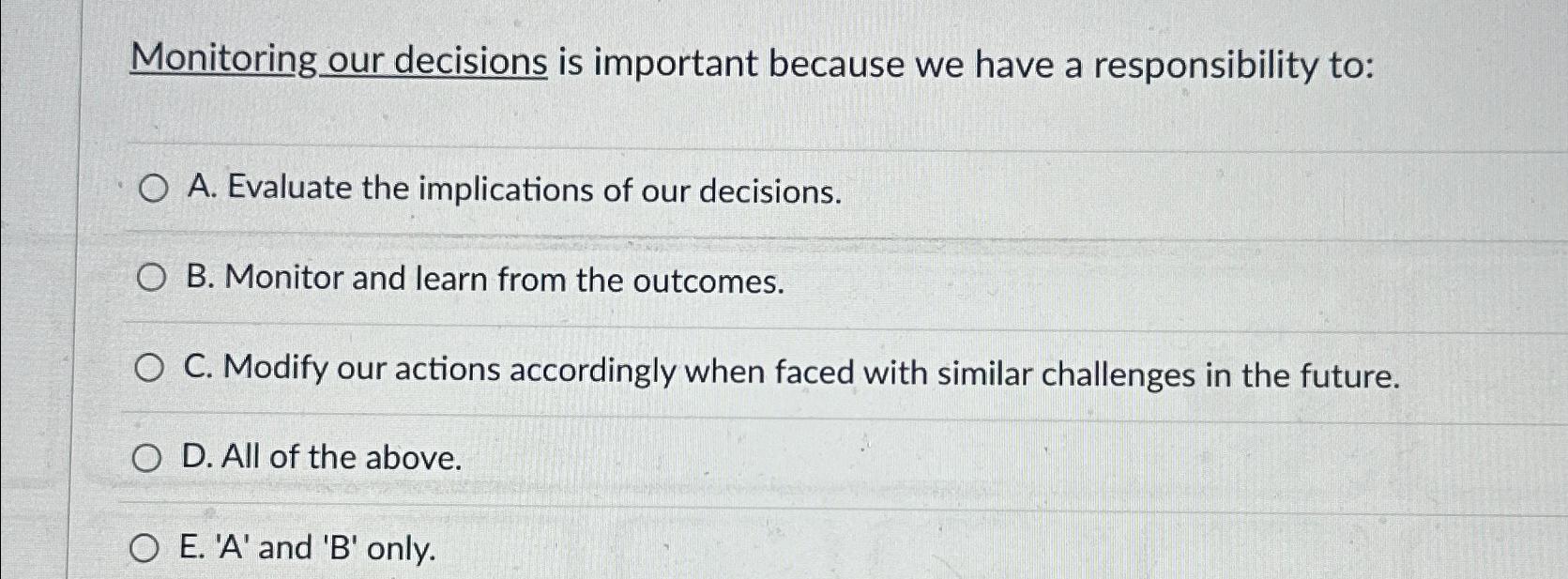  Monitoring our decisions is important because we have a responsibility to: