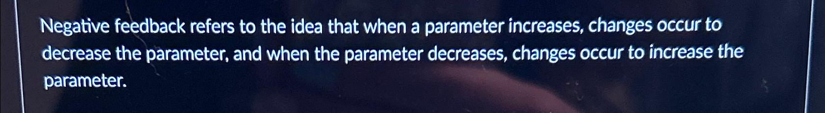  Negative feedback refers to the idea that when a parameter increases,