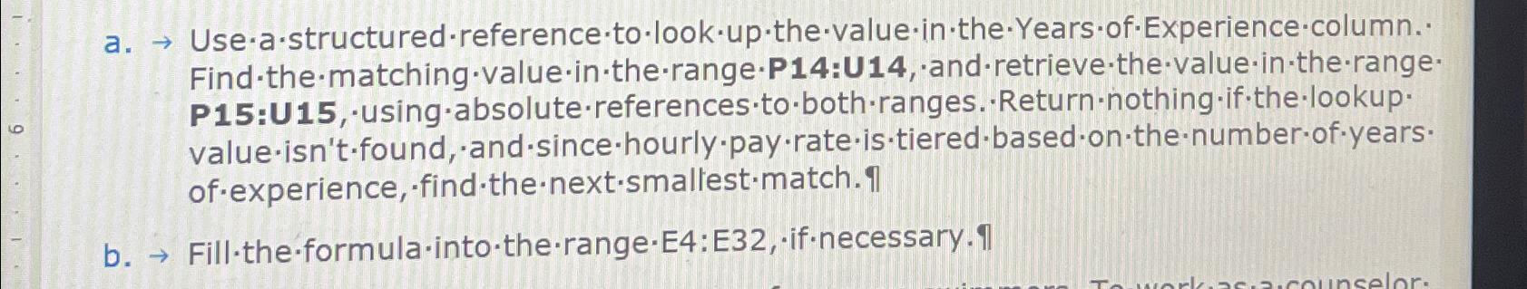  a. Use-a-structured-reference-to-look-up-the-value-in-the-Years-of-Experience-column. value-isn't -found, and-since-hourly-pay-rate-is-tiered-based-on the-number of years. of-experience, find-the-next-smallest-match. b.