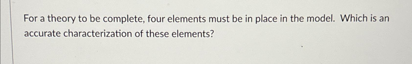  For a theory to be complete, four elements must be in