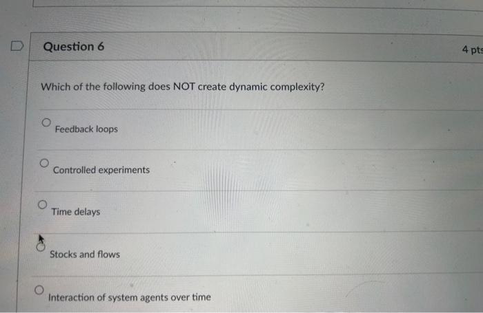  Which of the following does NOT create dynamic complexity? Feedback loops