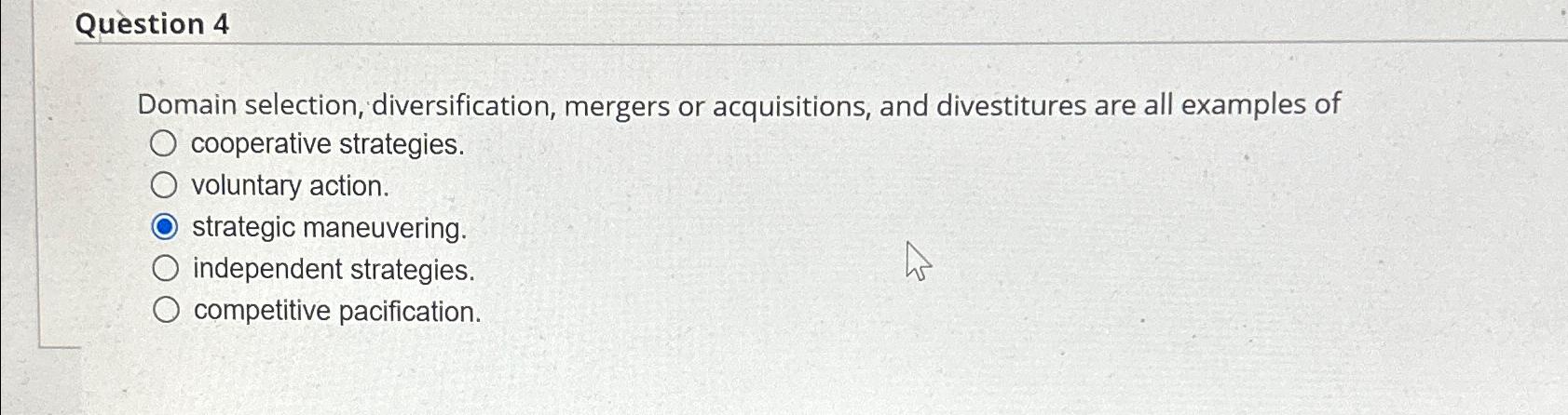  Question 4 Domain selection, diversification, mergers or acquisitions, and divestitures are